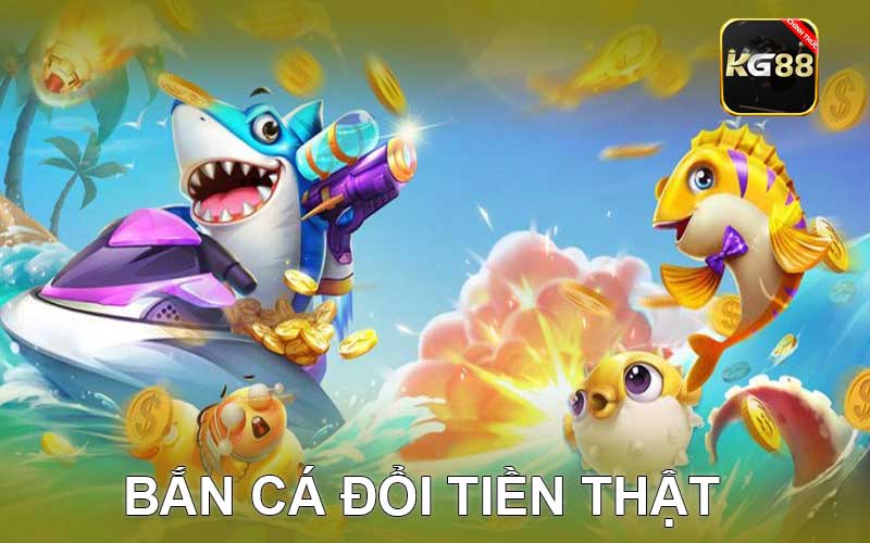 bắn cá đổi tiền thật