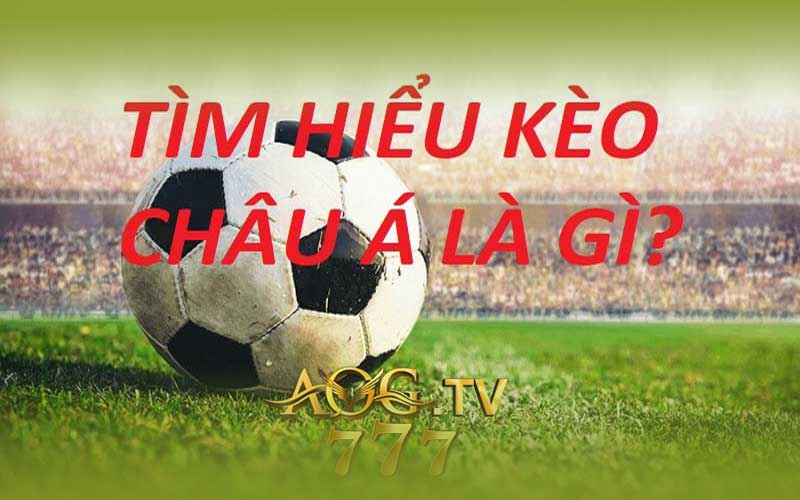 tìm hiểu kèo châu á là gì?